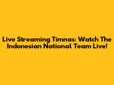Live Streaming Timnas: Watch The Indonesian National Team Live!