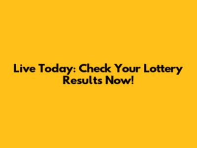 Live Today: Check Your Lottery Results Now!