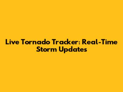 Live Tornado Tracker: Real-Time Storm Updates