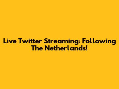 Live Twitter Streaming: Following The Netherlands!