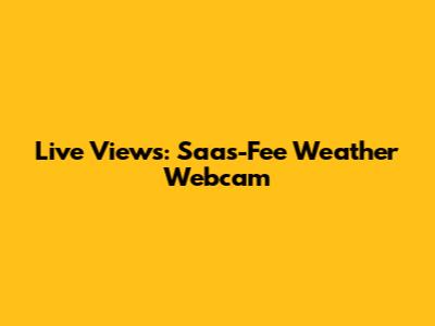 Live Views: Saas-Fee Weather Webcam