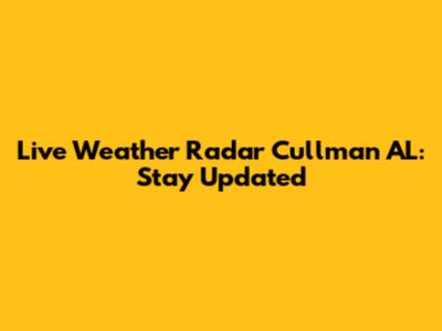 Live Weather Radar Cullman AL: Stay Updated