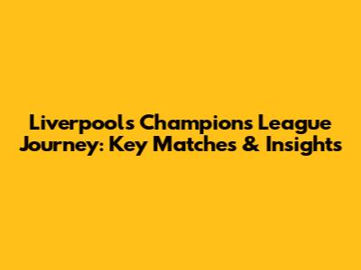 Liverpool's Champions League Journey: Key Matches & Insights