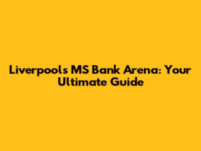 Liverpool's MS Bank Arena: Your Ultimate Guide