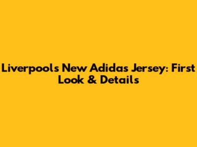 Liverpool's New Adidas Jersey: First Look & Details