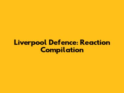 Liverpool Defence: Reaction Compilation