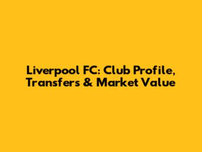 Liverpool FC: Club Profile, Transfers & Market Value