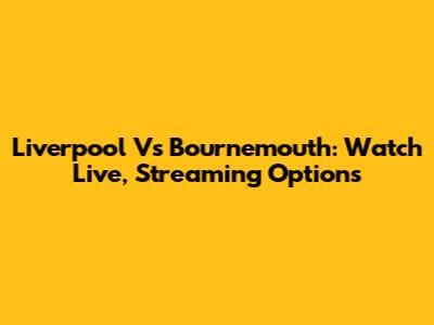 Liverpool Vs Bournemouth: Watch Live, Streaming Options