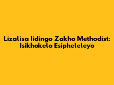 Lizalisa Iidingo Zakho Methodist: Isikhokelo Esipheleleyo