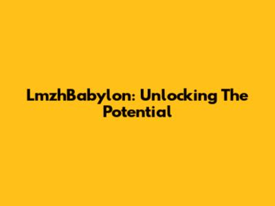 LmzhBabylon: Unlocking The Potential