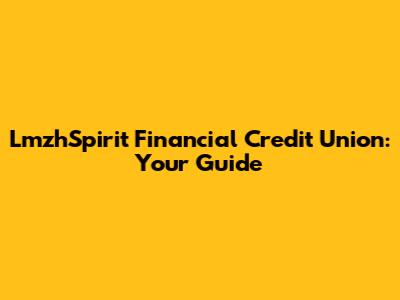 LmzhSpirit Financial Credit Union: Your Guide