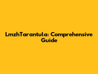 LmzhTarantula: Comprehensive Guide