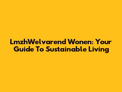 LmzhWelvarend Wonen: Your Guide To Sustainable Living