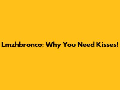 Lmzhbronco: Why You Need Kisses!