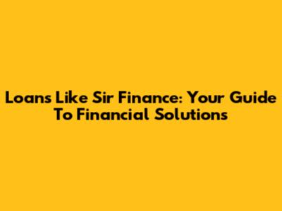 Loans Like Sir Finance: Your Guide To Financial Solutions