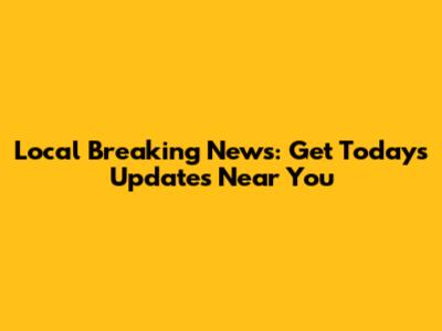 Local Breaking News: Get Today's Updates Near You