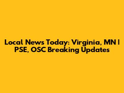 Local News Today: Virginia, MN | PSE, OSC Breaking Updates