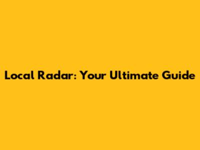 Local Radar: Your Ultimate Guide