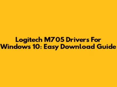 Logitech M705 Drivers For Windows 10: Easy Download Guide