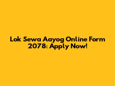 Lok Sewa Aayog Online Form 2078: Apply Now!
