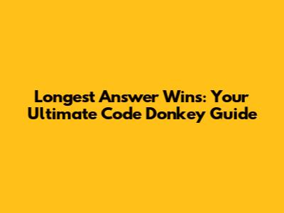 Longest Answer Wins: Your Ultimate Code Donkey Guide