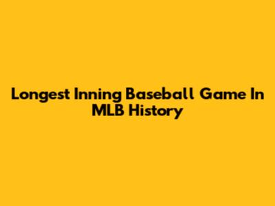 Longest Inning Baseball Game In MLB History