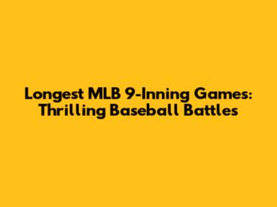 Longest MLB 9-Inning Games: Thrilling Baseball Battles
