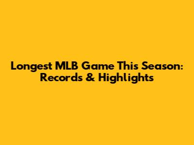 Longest MLB Game This Season: Records & Highlights