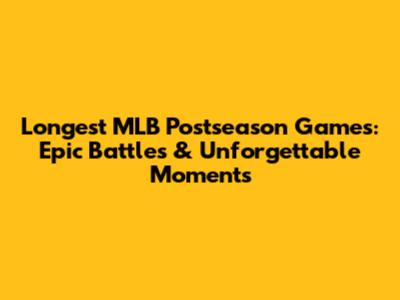 Longest MLB Postseason Games: Epic Battles & Unforgettable Moments