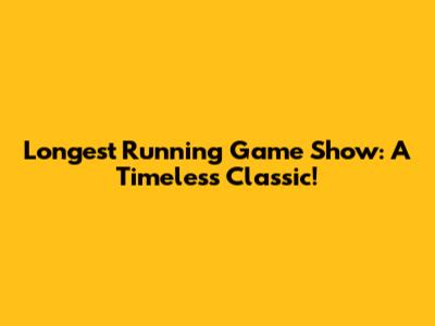 Longest Running Game Show: A Timeless Classic!