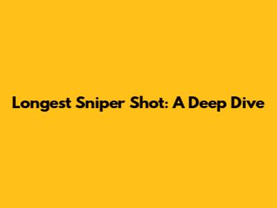 Longest Sniper Shot: A Deep Dive