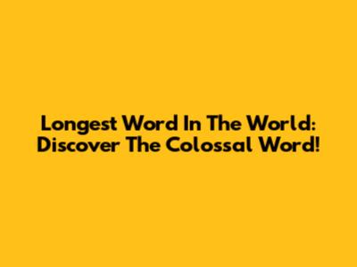 Longest Word In The World: Discover The Colossal Word!