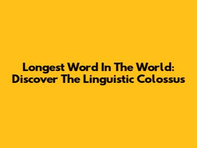 Longest Word In The World: Discover The Linguistic Colossus