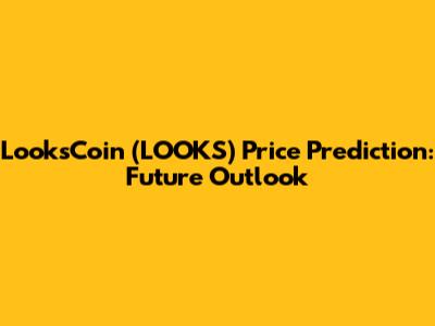 LooksCoin (LOOKS) Price Prediction: Future Outlook