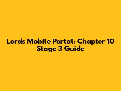 Lords Mobile Portal: Chapter 10 Stage 3 Guide