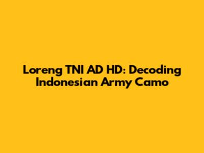 Loreng TNI AD HD: Decoding Indonesian Army Camo
