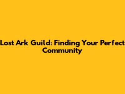 Lost Ark Guild: Finding Your Perfect Community