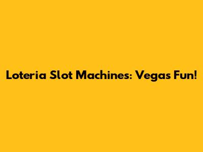 Loteria Slot Machines: Vegas Fun!