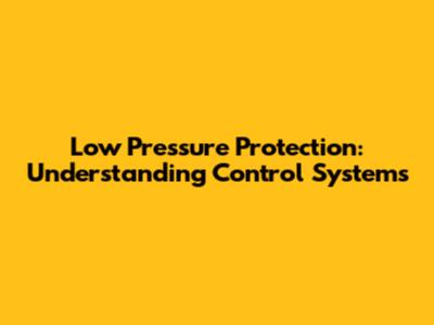 Low Pressure Protection: Understanding Control Systems