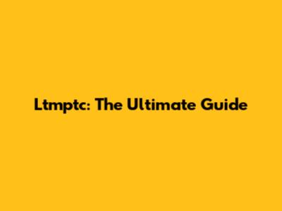 Ltmptc: The Ultimate Guide