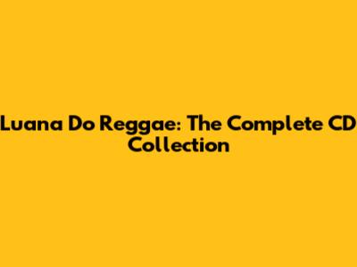 Luana Do Reggae: The Complete CD Collection