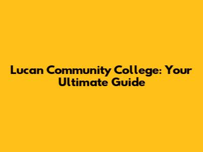 Lucan Community College: Your Ultimate Guide