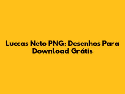 Luccas Neto PNG: Desenhos Para Download Grátis