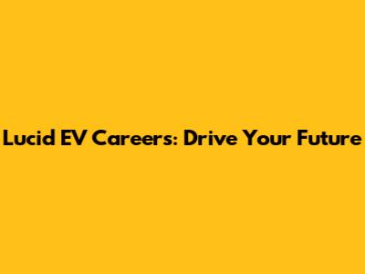 Lucid EV Careers: Drive Your Future