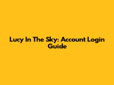 Lucy In The Sky: Account Login Guide