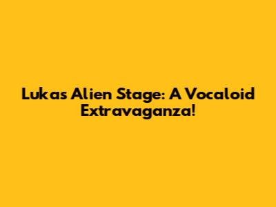 Luka's Alien Stage: A Vocaloid Extravaganza!