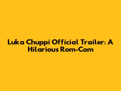 Luka Chuppi Official Trailer: A Hilarious Rom-Com