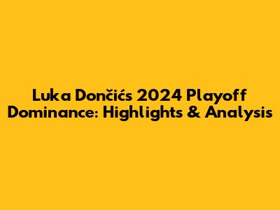 Luka Dončić's 2024 Playoff Dominance: Highlights & Analysis