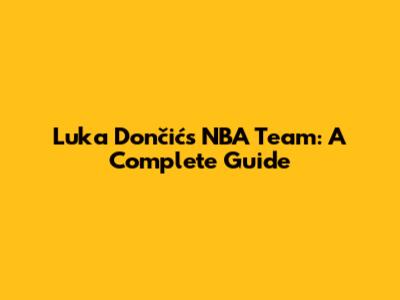 Luka Dončić's NBA Team: A Complete Guide