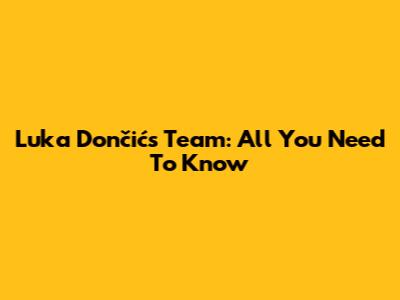 Luka Dončić's Team: All You Need To Know
